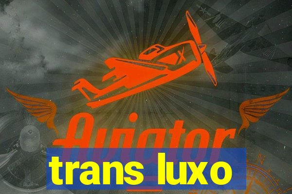 trans luxo